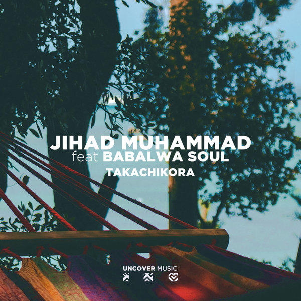 Jihad Muhammad ft Babalwa Soul - Takachikora / Uncover Music