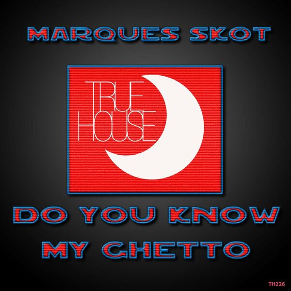 Marques Skot - Do You Know My Ghetto / True House LA