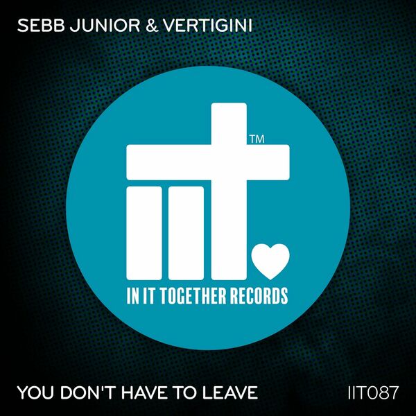 Sebb Junior & Vertigini - You Don't Have To Leave / In It Together Records