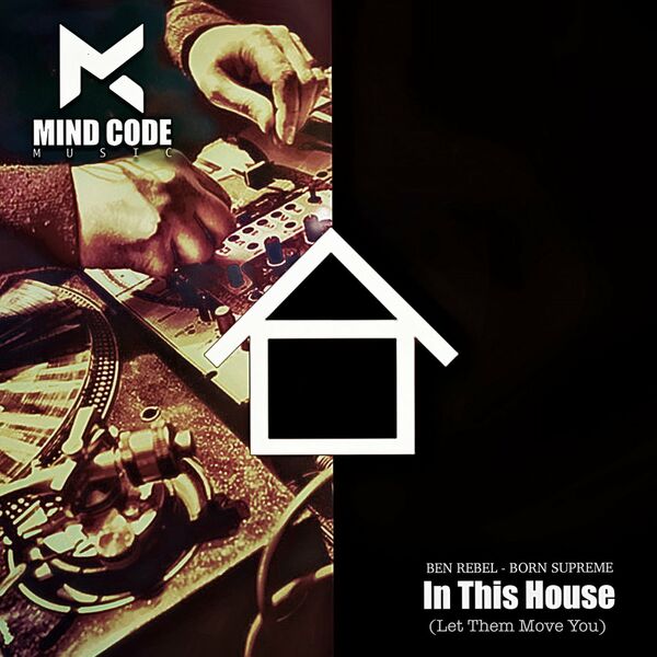 Ben Rebel & Borne Supreme - In This House (Let Them Move You) / Mind Code Music