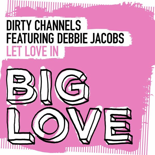 Dirty Channels ft Debbie Jacobs - Let Love In / Big Love