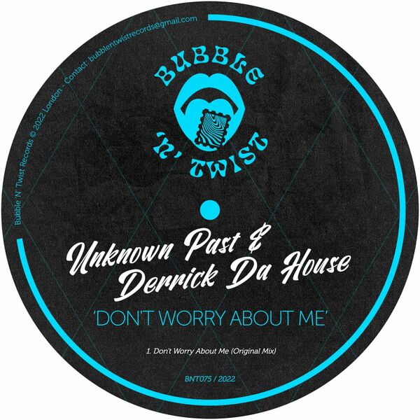 Unknown Past & Derrick Da House - Don't Worry About Me / Bubble 'N' Twist Records