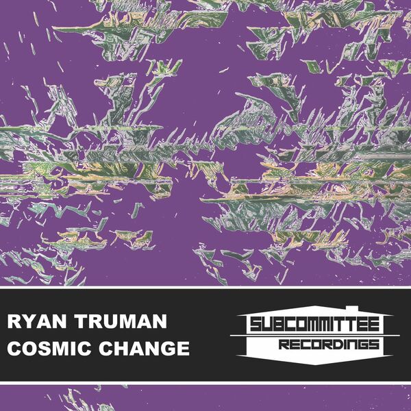 Ryan Truman - Cosmic Change / Subcommittee Recordings