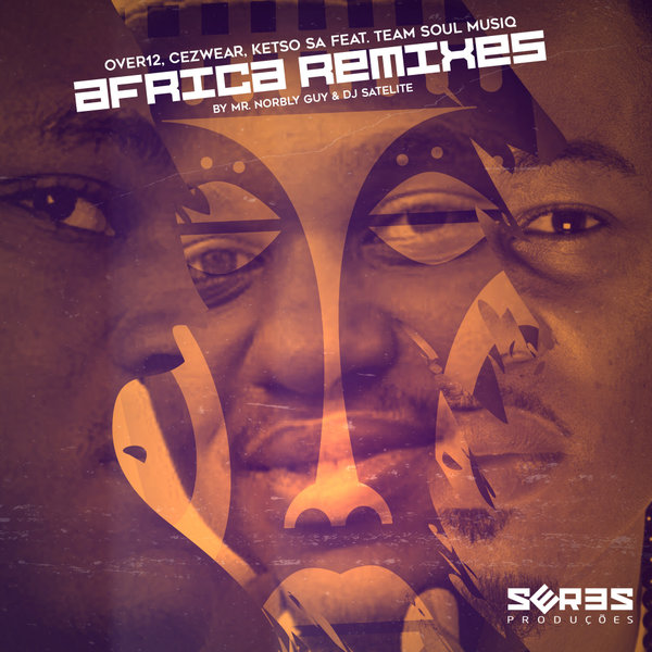 Over12, Cezwear, Ketso SA - Africa Remixes by Mr Norbly Guy & DJ Satelite / Seres Producoes