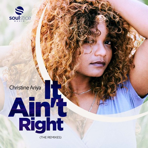 Christine Ariya - It Ain't Right (The Remixes) / Soulstice Music