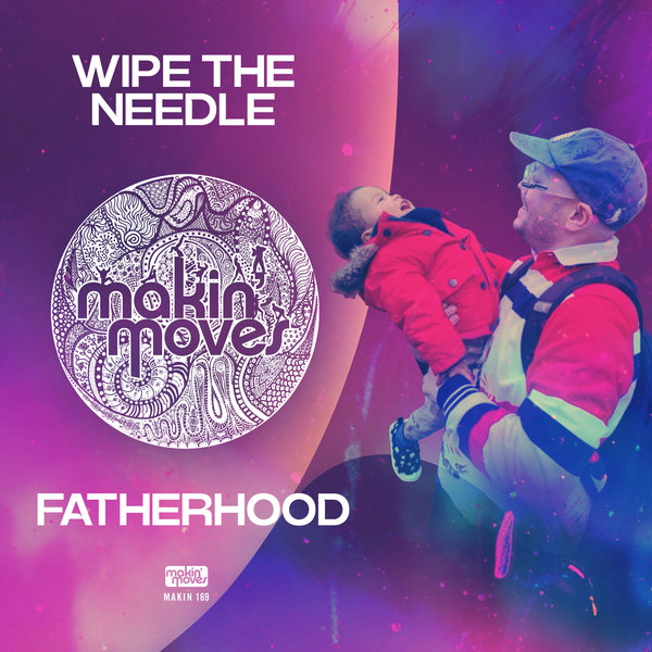 Wipe The Needle - Fatherhood / Makin Moves