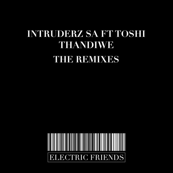 Intruderz SA ft Toshi - Thandiwe The Remixes / ELECTRIC FRIENDS MUSIC