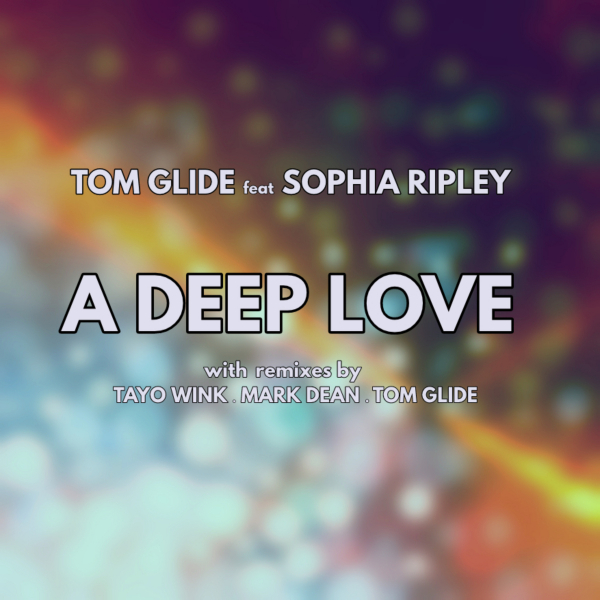 Tom Glide - A Deep Love ( The Remixes ) (feat. Sophia Ripley) / TGEE Records