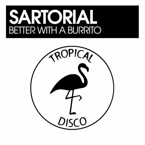 Sartorial - Better With A Burrito / Tropical Disco Records