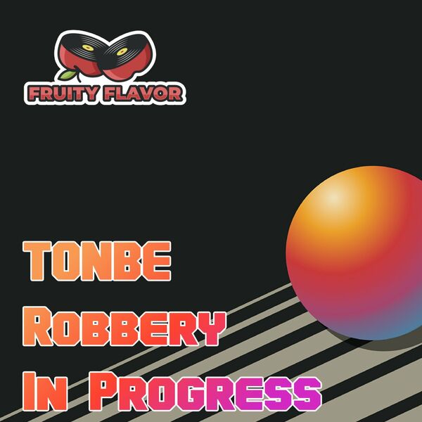 Tonbe - Robbery in Progress / Fruity Flavor