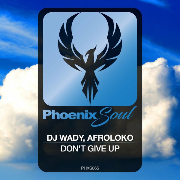 DJ Wady & Afroloko - Don't Give Up / Phoenix Soul