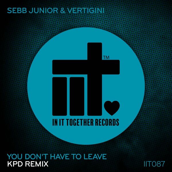 Sebb Junior & Vertigini - You Don't Have To Leave Remix / In It Together Records