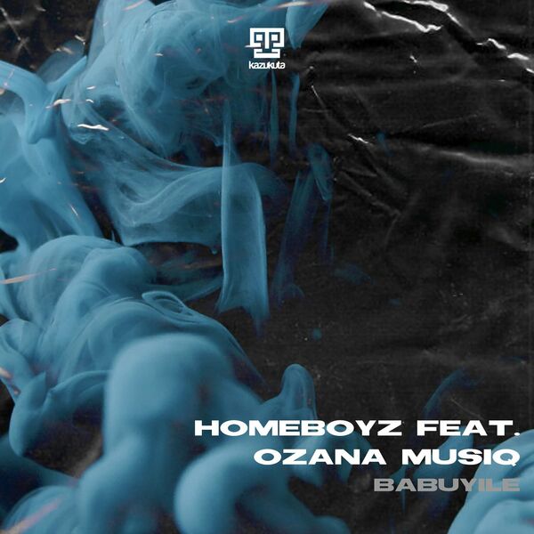 Homeboyz ft Ozana Musiq - Babuyile / Kazukuta Records