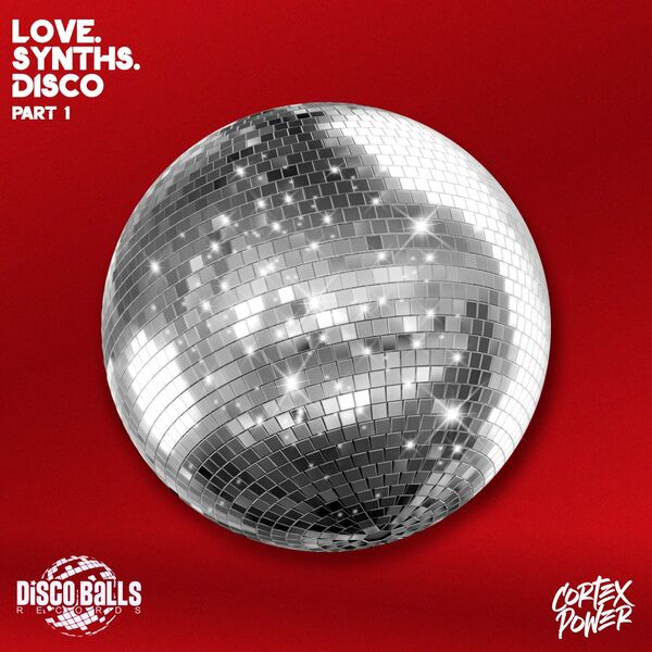Cortex Power - Love. Synths. Disco (Part 1) / Disco Balls Records