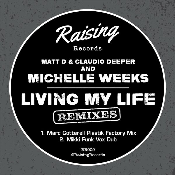 Matt D, Claudio Deeper, Michelle Weeks - Living My Life (Remixes) / Raising Records