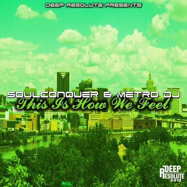Soulconquer & Metro Dj - This Is How We Feel / Deep Resolute (PTY) LTD