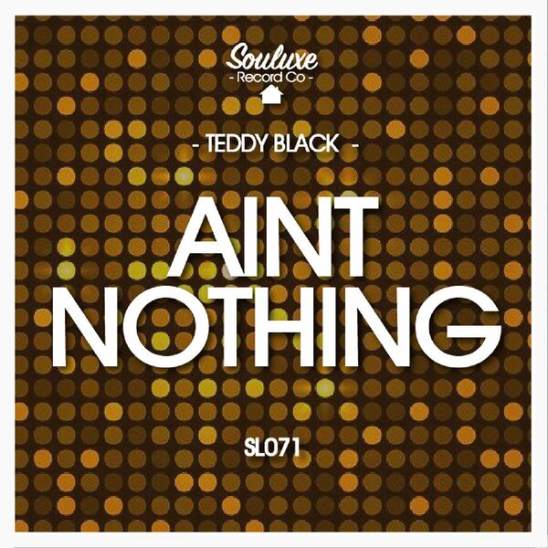 Teddy Black - Aint Nothing / Souluxe Record Co