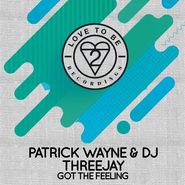 Patrick Wayne, DJ ThreeJay - Got the Feeling / Love To Be Recordings