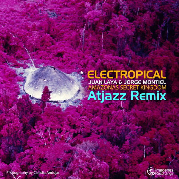 Juan Laya & Jorge Montiel - Electropical: Amazonas Secret Kingdom (Atjazz Remix) / Imagenes