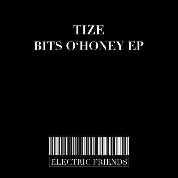 Tize - Bits O'Honey EP / ELECTRIC FRIENDS MUSIC