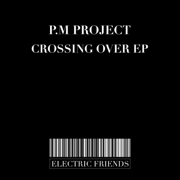P.M Project - Crossing Over EP / ELECTRIC FRIENDS MUSIC