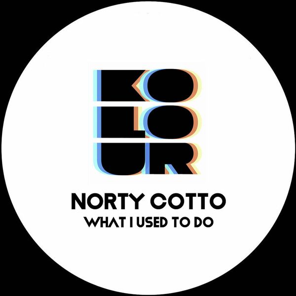 Norty Cotto - What I Used to Do / Kolour Recordings