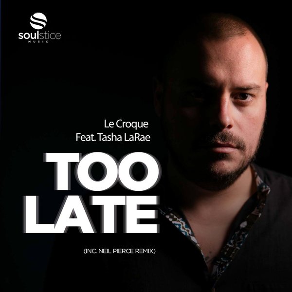 Le Croque Feat. Tasha LaRae - Too Late (inc. Neil Pierce Remix) / Soulstice Music
