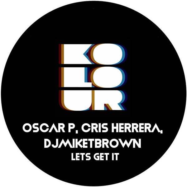 Oscar P, Cris Herrera, djmiketbrown - Lets Get It / Kolour Recordings
