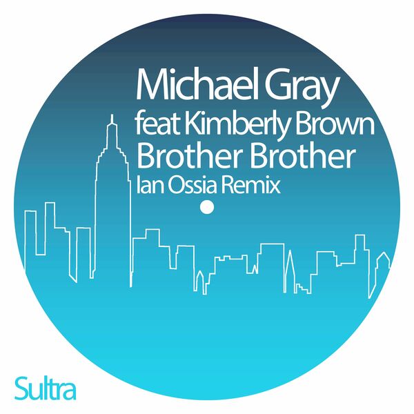 Michael Gray ft Kimberly Brown - Brother Brother (Ian Ossia Remix) / Sultra Records