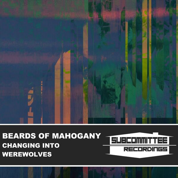 Beards Of Mahogany - Changing Into Werewolves / Subcommittee Recordings