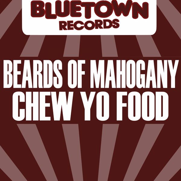 Beards Of Mahogany - Chew Yo Food / Blue Town Records