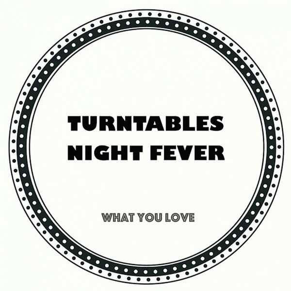 Turntables Night Fever - What U Love / Turntables Night Fever
