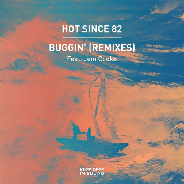 Hot Since 82 & Jem Cooke - Buggin' (Remixes) / Knee Deep In Sound