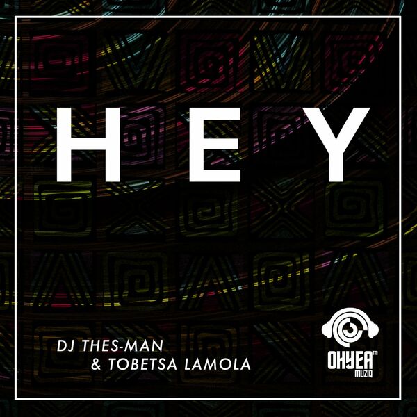 DJ Thes-Man & Tobetsa Lamola - Hey / Ohyea Muziq