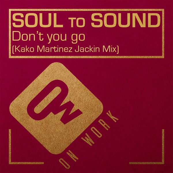 Soul to Sound - Don't you go (Kako Martinez Jackin Mix) / On Work