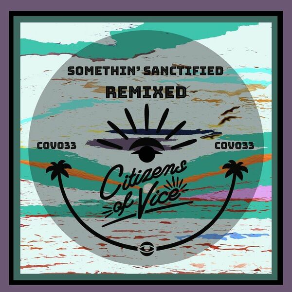 Somethin' Sanctified - Remixed / Citizens Of Vice