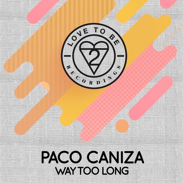 Paco Caniza - Way Too Long / Love To Be Recordings
