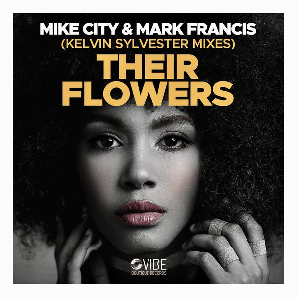 Mike City & Mark Francis (feat. Kelvin Sylvester Mixes) - Their Flowers / Vibe Boutique Records