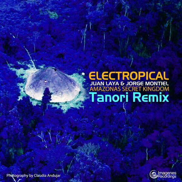 Juan Laya & Jorge Montiel - Electropical: Amazonas Secret Kingdom (Tanori Remix) / Imagenes