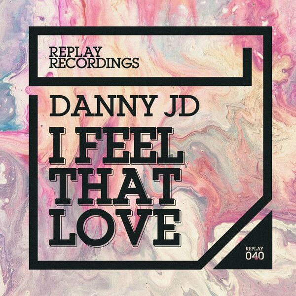 Danny JD - I Feel That Love / Replay Recordings