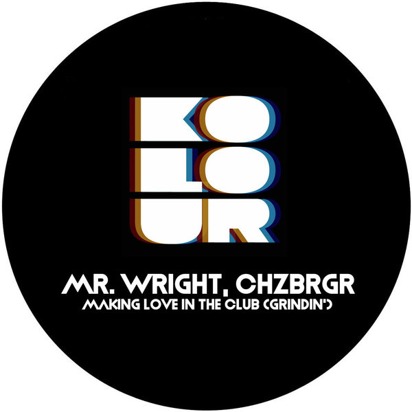 Mr. Wright, Chzbrgr - Making Love in the Club (Grindin) / Kolour Recordings