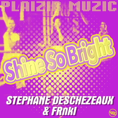Stephane Deschezeaux, FRnki - Shine So Bright / Plaizir Muzic