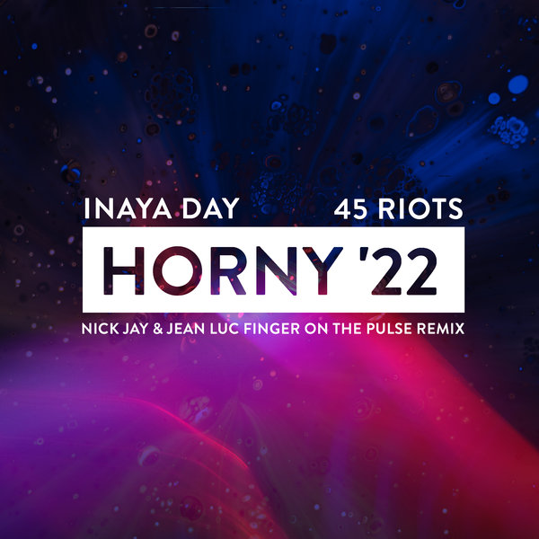 Inaya Day, 45 Riots - Horny '22 (Nick Jay & Jean Luc Finger on the Pulse Remix) / 45 Riots