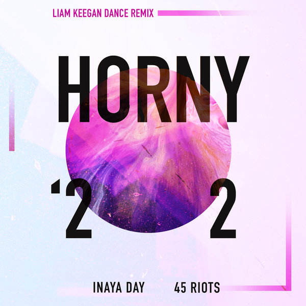 Inaya Day, 45 Riots - Horny '22 (Liam Keegan Dance Remix) / 45 Riots