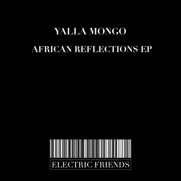 Yalla Mongo - African Reflections EP / ELECTRIC FRIENDS MUSIC