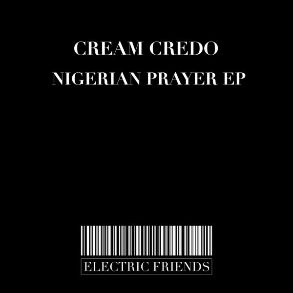 Cream Credo - Nigerian Prayer EP / ELECTRIC FRIENDS MUSIC