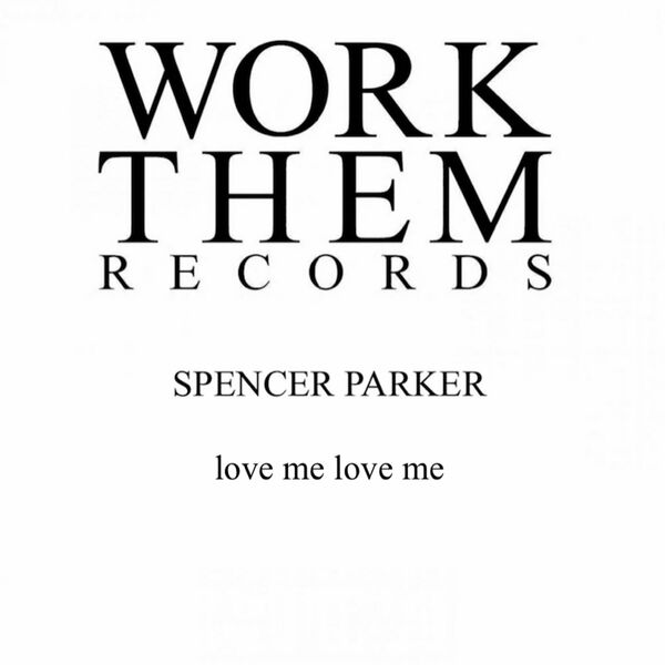 Spencer Parker - Love Me Love Me / Work Them Records