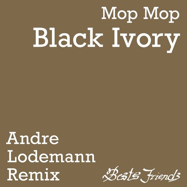 Mop Mop - Black Ivory (Andre Lodemann Remix) / Best's Friends