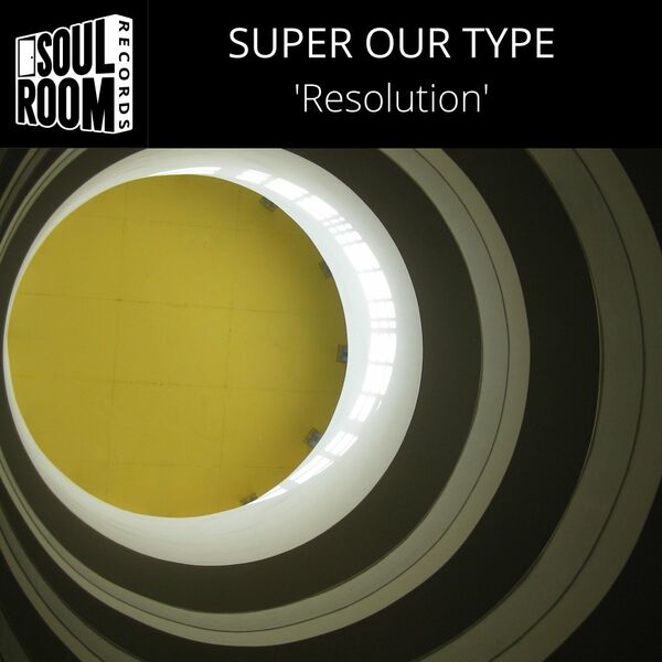 Super Our Type - 'Resolution' / Soul Room Records