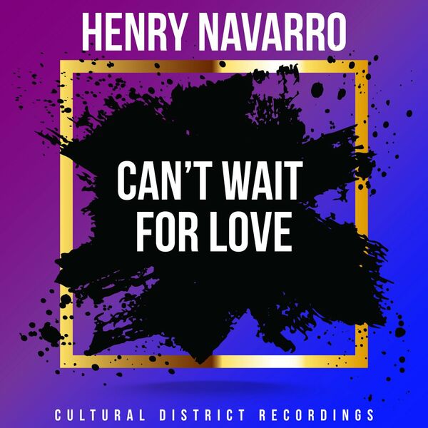 Henry Navarro - Can't Wait For Love / Cultural District Recordings